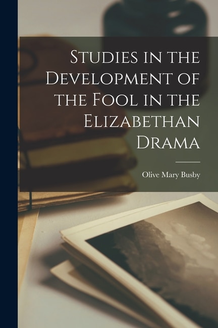 Front cover_Studies in the Development of the Fool in the Elizabethan Drama