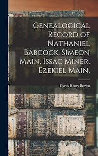 Couverture_Genealogical Record of Nathaniel Babcock, Simeon Main, Issac Miner, Ezekiel Main,