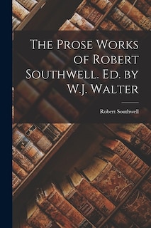 Front cover_The Prose Works of Robert Southwell. Ed. by W.J. Walter