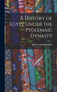 A History of Egypt Under the Ptolemaic Dynasty