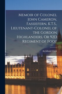 Front cover_Memoir of Colonel John Cameron, Fassiefern, K.T.S., Lieutenant-Colonel of the Gordon Highlanders, Or 92D Regiment of Foot
