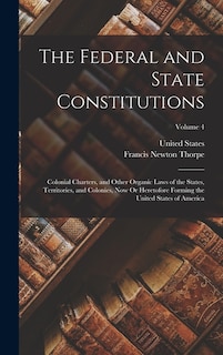 The Federal and State Constitutions: Colonial Charters, and Other Organic Laws of the States, Territories, and Colonies, Now Or Heretofore Forming the United States of America; Volume 4