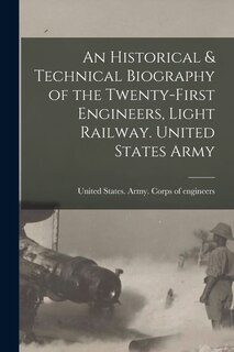 Couverture_An Historical & Technical Biography of the Twenty-first Engineers, Light Railway. United States Army