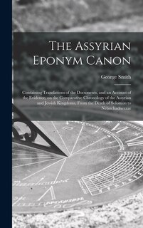 Couverture_The Assyrian Eponym Canon; Containing Translations of the Documents, and an Account of the Evidence, on the Comparative Chronology of the Assyrian and Jewish Kingdoms, From the Death of Solomon to Nebuchadnezzar