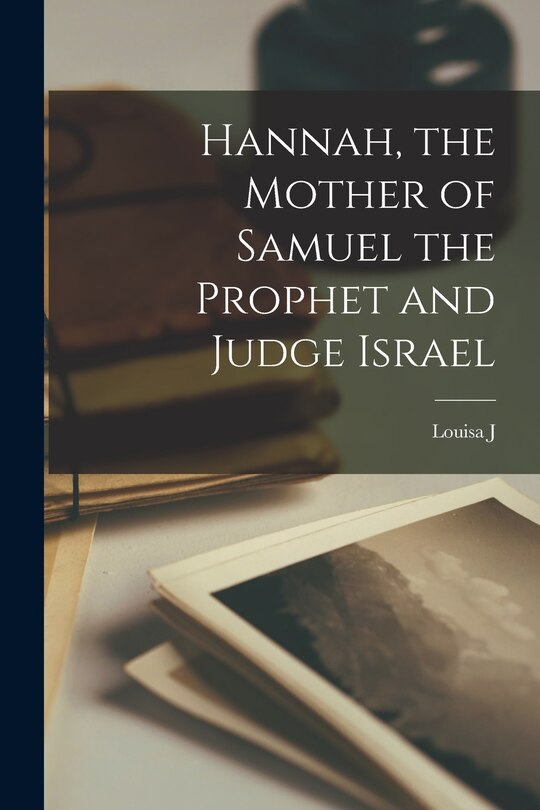 Front cover_Hannah, the Mother of Samuel the Prophet and Judge Israel