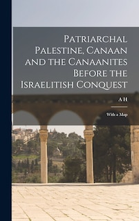 Front cover_Patriarchal Palestine, Canaan and the Canaanites Before the Israelitish Conquest; With a Map