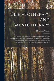 Front cover_Climatotherapy and Balneotherapy; the Climates and Mineral Water Health Resorts (spas) of Europe and North Africa, Including the General Principles of Climatotherapy and Balneotherapy, and Hints as to the Employment of Various Physical and Dieteic Methods
