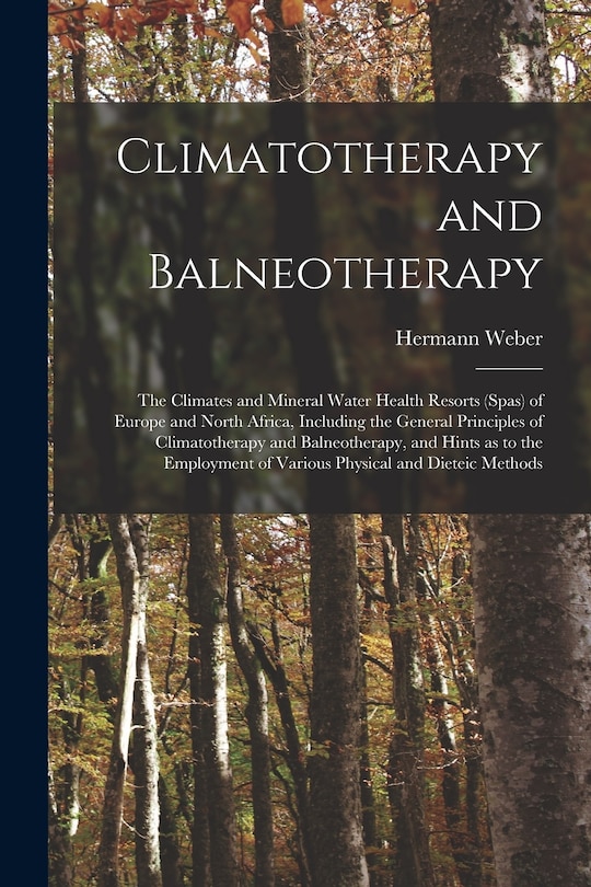 Front cover_Climatotherapy and Balneotherapy; the Climates and Mineral Water Health Resorts (spas) of Europe and North Africa, Including the General Principles of Climatotherapy and Balneotherapy, and Hints as to the Employment of Various Physical and Dieteic Methods