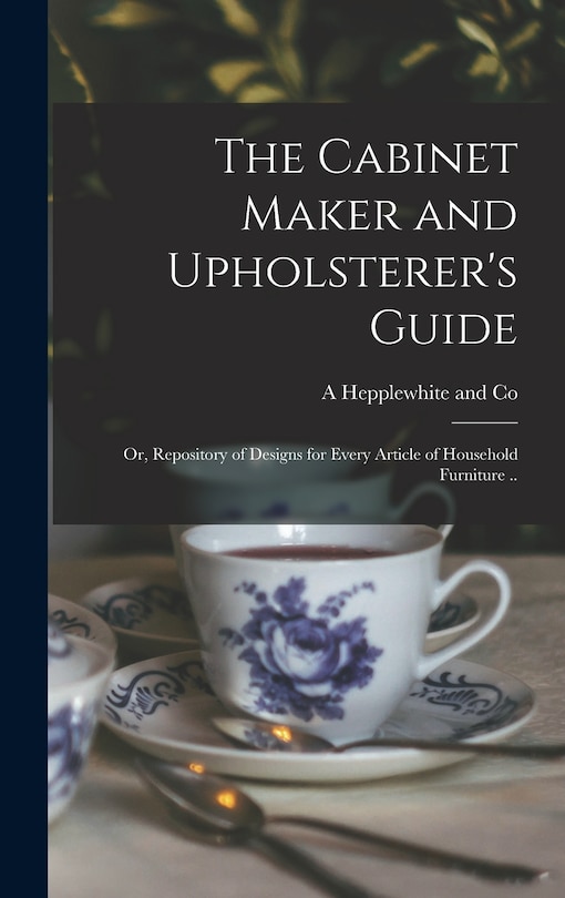 Front cover_The Cabinet Maker and Upholsterer's Guide; or, Repository of Designs for Every Article of Household Furniture ..