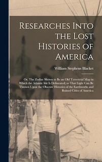 Front cover_Researches Into the Lost Histories of America; or, The Zodiac Shown to be an old Terrestrial map in Which the Atlantic Isle is Delineated; so That Light can be Thrown Upon the Obscure Histories of the Earthworks and Ruined Cities of America