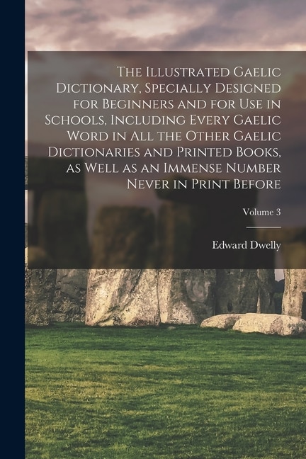 Couverture_The Illustrated Gaelic Dictionary, Specially Designed for Beginners and for use in Schools, Including Every Gaelic Word in all the Other Gaelic Dictionaries and Printed Books, as Well as an Immense Number Never in Print Before; Volume 3