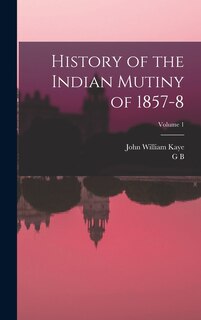 History of the Indian Mutiny of 1857-8; Volume 1