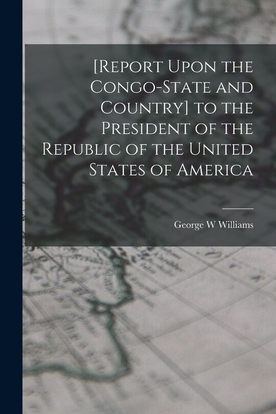 Couverture_[Report Upon the Congo-State and Country] to the President of the Republic of the United States of America