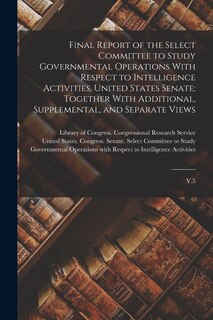 Front cover_Final Report of the Select Committee to Study Governmental Operations With Respect to Intelligence Activities, United States Senate