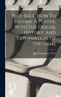 Couverture_Base-ball. How To Become A Player, With The Origin, History, And Explanation Of The Game