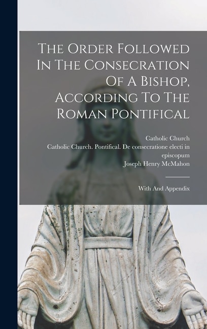 Couverture_The Order Followed In The Consecration Of A Bishop, According To The Roman Pontifical