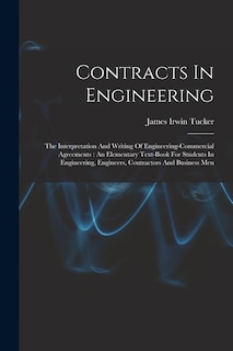 Contracts In Engineering: The Interpretation And Writing Of Engineering-commercial Agreements: An Elementary Text-book For Students In Engineering, Engineers, Contractors And Business Men