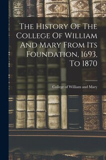 Front cover_The History Of The College Of William And Mary From Its Foundation, 1693, To 1870