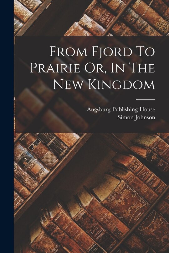 Front cover_From Fjord To Prairie Or, In The New Kingdom