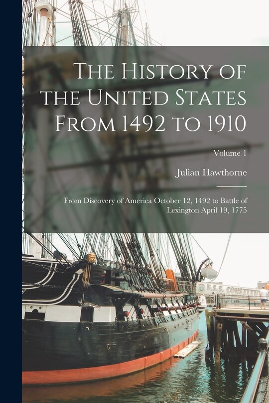 The History of the United States From 1492 to 1910: From Discovery of America October 12, 1492 to Battle of Lexington April 19, 1775; Volume 1