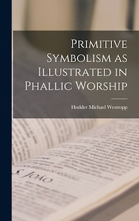 Couverture_Primitive Symbolism as Illustrated in Phallic Worship