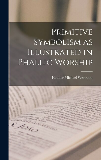 Couverture_Primitive Symbolism as Illustrated in Phallic Worship