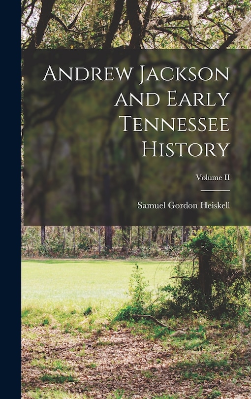 Front cover_Andrew Jackson and Early Tennessee History; Volume II