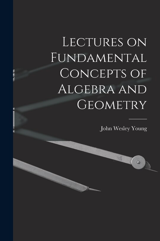 Front cover_Lectures on Fundamental Concepts of Algebra and Geometry
