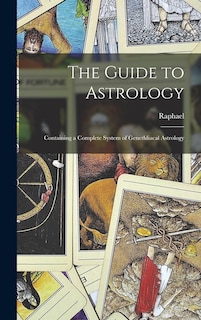 The Guide to Astrology: Containing a Complete System of Genethliacal Astrology