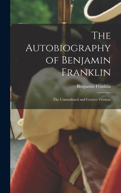 Front cover_The Autobiography of Benjamin Franklin; The Unmutilated and Correct Version;