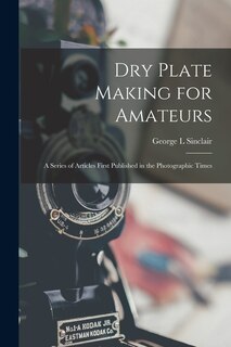 Couverture_Dry Plate Making for Amateurs; A Series of Articles First Published in the Photographic Times