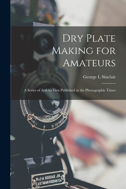 Couverture_Dry Plate Making for Amateurs; A Series of Articles First Published in the Photographic Times