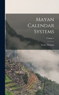 Front cover_Mayan Calendar Systems; Volume 1