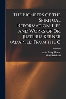 Front cover_The Pioneers of the Spiritual Reformation. Life and Works of Dr. Justinus Kerner (adapted From the G