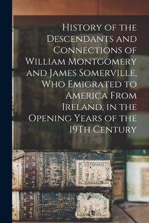 Couverture_History of the Descendants and Connections of William Montgomery and James Somerville, Who Emigrated to America From Ireland, in the Opening Years of the 19Th Century