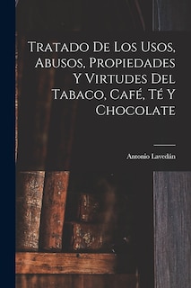 Front cover_Tratado De Los Usos, Abusos, Propiedades Y Virtudes Del Tabaco, Café, Té Y Chocolate