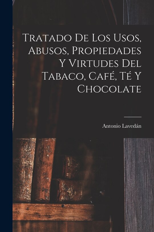 Front cover_Tratado De Los Usos, Abusos, Propiedades Y Virtudes Del Tabaco, Café, Té Y Chocolate