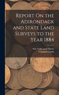 Front cover_Report On the Adirondack and State Land Surveys to the Year 1884