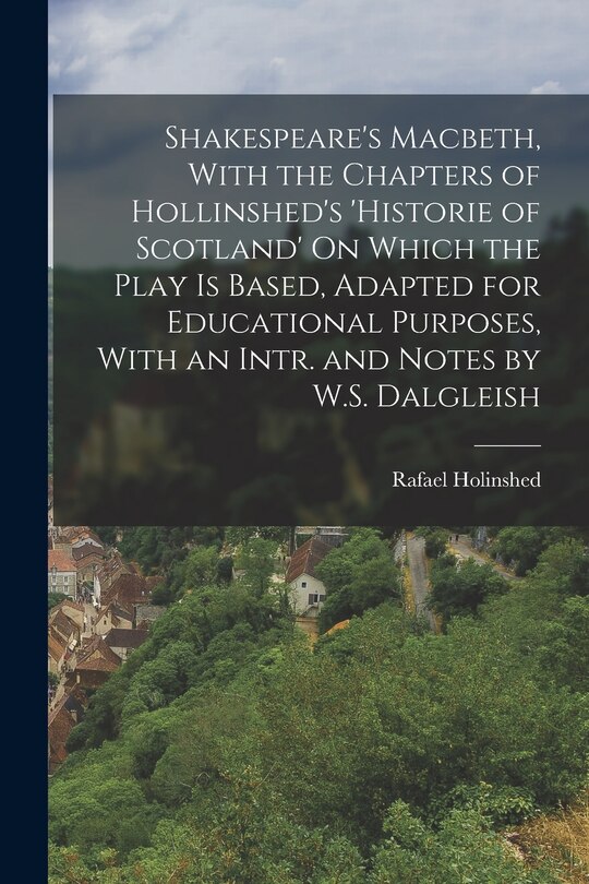 Front cover_Shakespeare's Macbeth, With the Chapters of Hollinshed's 'historie of Scotland' On Which the Play Is Based, Adapted for Educational Purposes, With an Intr. and Notes by W.S. Dalgleish