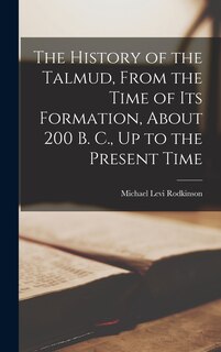 Front cover_The History of the Talmud, From the Time of Its Formation, About 200 B. C., Up to the Present Time