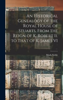 Front cover_An Historical Genealogy of the Royal House of Stuarts, From the Reign of K. Robert Ii. to That of K. James VI