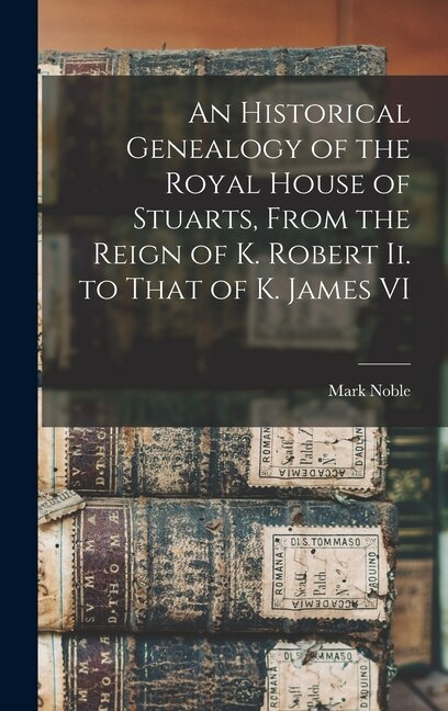 Front cover_An Historical Genealogy of the Royal House of Stuarts, From the Reign of K. Robert Ii. to That of K. James VI