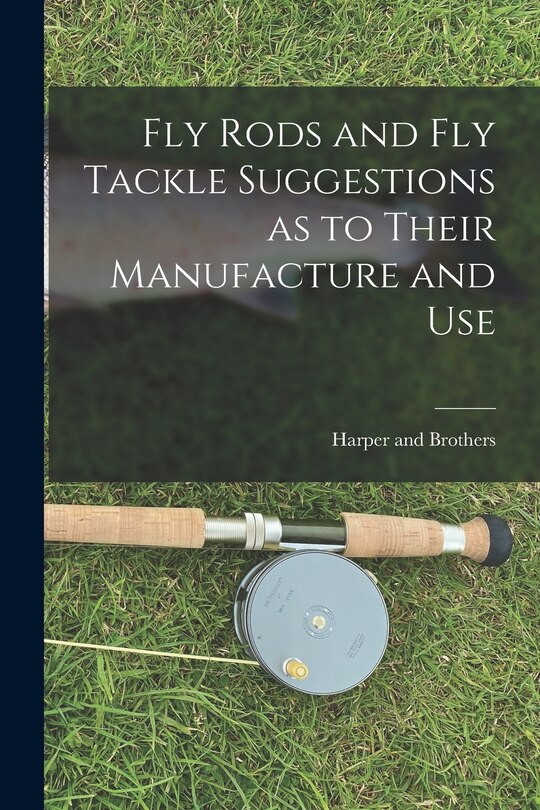 Front cover_Fly Rods and Fly Tackle Suggestions as to Their Manufacture and Use