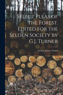 Front cover_Select Pleas of the Forest. Edited for the Selden Society by G.J. Turner