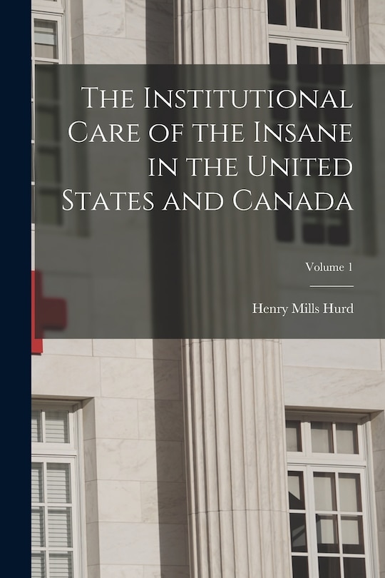 Couverture_The Institutional Care of the Insane in the United States and Canada; Volume 1