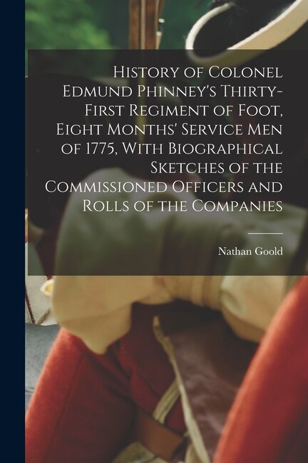 Front cover_History of Colonel Edmund Phinney's Thirty-first Regiment of Foot, Eight Months' Service men of 1775, With Biographical Sketches of the Commissioned Officers and Rolls of the Companies