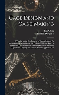 Couverture_Gage Design and Gage-making; a Treatise on the Development of Gaging Systems For Interchangeable Manufacture, the Design of Different Types of Gages and Their Production, Including Precision Machining Operations, Lapping, and Various Modern Appliances For