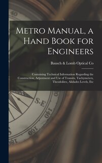 Couverture_Metro Manual, a Hand Book for Engineers; Containing Technical Information Regarding the Construction, Adjustment and use of Transits, Tachymeters, Theodolites, Alidades Levels, Etc