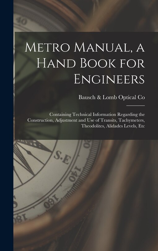 Couverture_Metro Manual, a Hand Book for Engineers; Containing Technical Information Regarding the Construction, Adjustment and use of Transits, Tachymeters, Theodolites, Alidades Levels, Etc