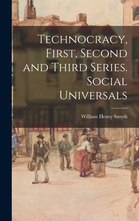 Front cover_Technocracy, First, Second and Third Series. Social Universals